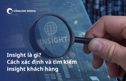 Insight là gì? Cách xác định và tìm kiếm insight khách hàng